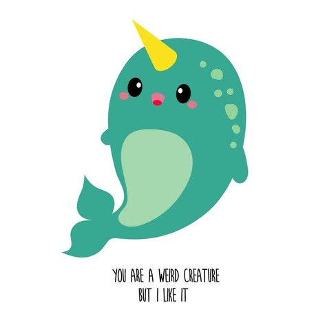 Selling: You Are A Weird Creature But I Like It Narwhal